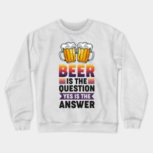 Beer is the question yes is the answer - Funny Beer Sarcastic Satire Hilarious Funny Meme Quotes Sayings Crewneck Sweatshirt